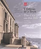 Y ddinas ar y bryn : Llyfrgell Genedlaethol Cymru trwy luniau = The city on the hill : The National Library of Wales in pictures