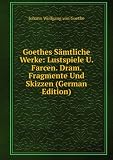 Goethes SÃ€mtliche Werke: Lustspiele U. Farcen. Dram. Fragmente Und Skizzen (German Edition)