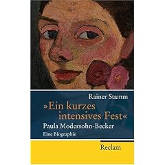 "Ein kurzes intensives Fest": Paula Modersohn-Becker - Eine Biographie