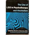 The Use of LSD in Psychotherapy and Alcoholism by Harold A., M.D. Ed. Abramson