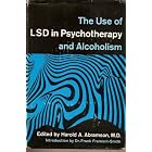The Use of LSD in Psychotherapy and Alcoholism by  Harold A., M.D. Ed. Abramson