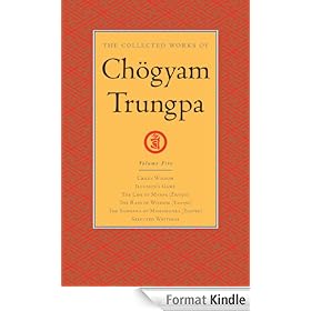 The Collected Works of Chogyam Trungpa: Volume Five: Crazy Wisdom-Illusion's Game-The Life of Marpa the Translator (excerpts)-The Rain of Wisdom ... of ... the Rain of Wisdom, the Sadhana of: 5