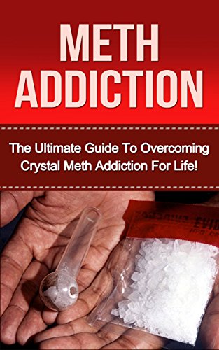 Crystal Meth Addiction: The Ultimate Guide to Overcoming Crystal Meth Addiction For Life! (meth addiction, crystal meth addiction, meth, crystal meth, substance abuse, drug abuse, addictions)