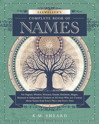 Llewellyn's Complete Book of Names: For Pagans, Witches, Wiccans, Druids, Heathens, Mages, Shamans & Independent Thinkers of All Sorts (Llewellyn's Complete Book Series)