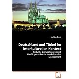 Deutschland und T�rkei im interkulturellen Kontext: Kulturelle Einflussfaktoren und Konfliktpotenziale im interkulturellen Managementvon "Mehtap Sezer"