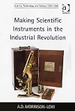 Industrial & Scientific-Making Scientific Instruments in the Industrial Revolution (Science, Technology and Culture, 1700-1945) On Sale