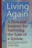 Living Again
 A Personal Journey for Surviving the Loss of a Spouse,
William Wallace
