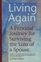 Living Again: A Personal Journey For Surviving the Loss of a Spouse