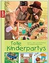 Tolle Kinderpartys: Bastel-, Spiel- & Rezeptideen für Kindergeburtstage