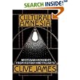 Cultural Amnesia: Necessary Memories from History and the Arts by Clive James
