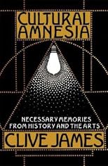 Cultural Amnesia: Necessary Memories from History and the Arts