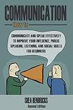 Communication: How to Communicate and Speak Effectively to Improve Your Influence, Public Speaking, Listening, and Social Skills for Beginners (Public ... Relationships, Marriage) (English Edition)
