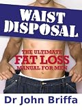 Waist disposal : the ultimate fat loss manual for men