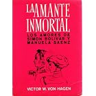 La Amante Inmortal: Los Amores De Simon Bolivar Y Manuela Saenz by  Victor W. Von Hagen