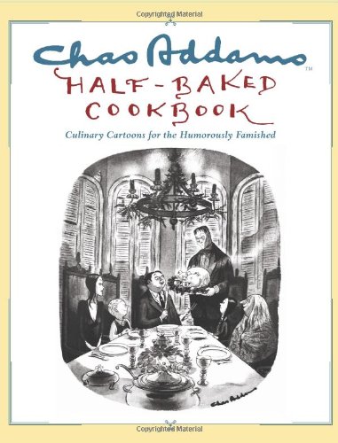 Chas Addams Half-Baked Cookbook: Culinary Cartoons for the Humorously Famished
