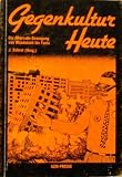 Gegenkultur Heute - Die Alternativ-Bewegung von Woodstock bis Tunix - Carl Weissner, J&uuml;rgen Ploog, Reimar Lenz, Wolf Wondraschek, Hadayatullah H&uuml;bsch, Bernhard Suin de Boutemard, G&uuml;nther Emig, Ronald Glomb, Douglas Milburn, Imre T&ouml;r&ouml;k