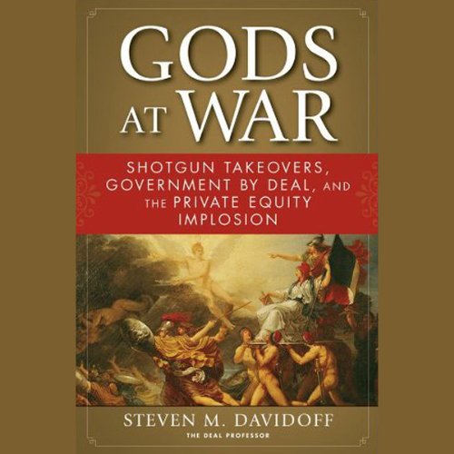 Gods at War: Shotgun Takeovers, Regulation by Deal, and the Private Equity Implosion Gods at War: Shotgun Takeovers, Regulation by Deal, and the Private Equity Implosion