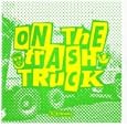 On the Trash Truck [7" VINYL]