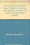From chaos to creation : new thought in science and religion : reason for hope in a disordered world