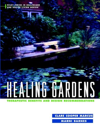 Healing Gardens: Therapeutic Benefits and Design Recommendations (Wiley Series in Healthcare and Senior Living Design) Healing Gardens: Therapeutic Benefits and Design Recommendations (Wiley Series in Healthcare and Senior Living Design)