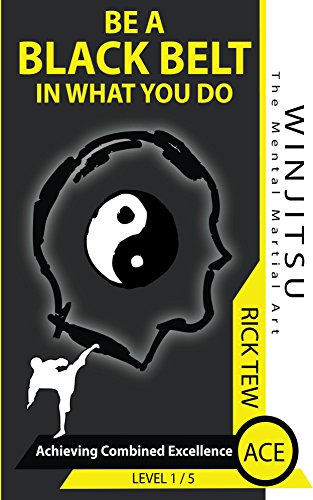 Achieving Combined Excellence: Be A Black Belt In What You Do! (WINJITSU Book 1)