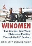 Wingmen: Two Friends, Four Wars, Flying and Fighting Through the 20th Century