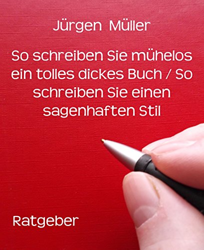 So schreiben Sie mühelos ein tolles dickes Buch / So schreiben Sie einen sagenhaften Stil: Creative Writing - Kreatives Schreiben (German Edition)