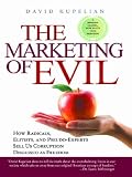 The Marketing of Evil: How Radicals, Elitists, and Pseudo-Experts Sell Us Corruption Disguised As Freedom