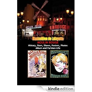 Moulin Rouge. History, Stars, Shows, Posters, Photos Album and Parisian Life. Vol.1