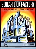 Guitar Lick Factory: Great Blues, Rock and Jazz Lines