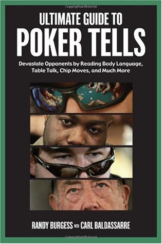 Ultimate Guide to Poker Tells: Devastate Opponents by Reading Body Language, Table Talk, Chip Moves, And Much More