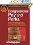 Congressional Pay and Perks: Salaries, Pension and Retirement, Franking, Travel, and Other Benefits for U.S. Senators and Representatives