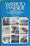 Water to Tyneside : a history of the Newcastle and Gateshead Water Company