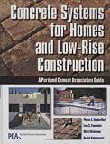 Concrete Systems for Homes and Low-Rise Construction: A Portland Cement Association's Guide for Homes and Lo-Rise Buildings