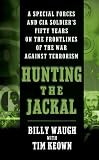 Hunting the Jackal: A Special Forces and CIA Soldier's Fifty Years on the Frontlines of the War Against Terrorism