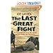 The Last Great Fight: The Extraordinary Tale of Two Men and How One Fight Changed Their Lives Forever