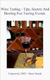 Wine Tasting - Tips, Secrets And Hosting Fun Tasting Events