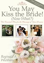 You May Kiss the Bride! (Now What?): The Essential Plan for the Marriage of Your Dreams