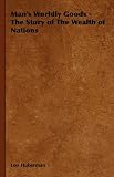 Man's Worldly Goods - The Story of The Wealth of Nations