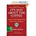 It's Not About the Coffee: Lessons on Putting People First from a Life at Starbucks