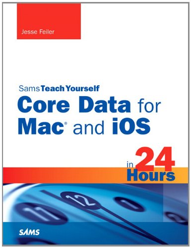 Sams Teach Yourself Core Data for Mac and iOS in 24 Hours (Sams Teach Yourself -- Hours)
