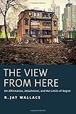 The view from here : on affirmation, attachment, and the limits of regret