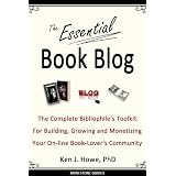 The Essential Book Blog: The Complete Bibliophile's Toolkit for Building, Growing and Monetizing Your On-Line Book-Lover's Community (Brinestone Guides) ~ Ken J. Howe