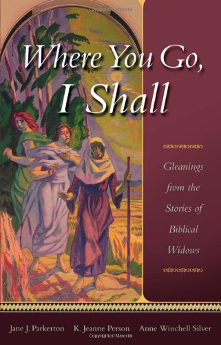Where You Go, I Shall: Gleanings from the Stories of Biblical Widows