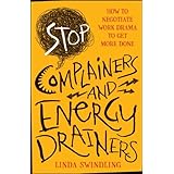 stop complainers and energy drainers how to negotiate work drama to get more done