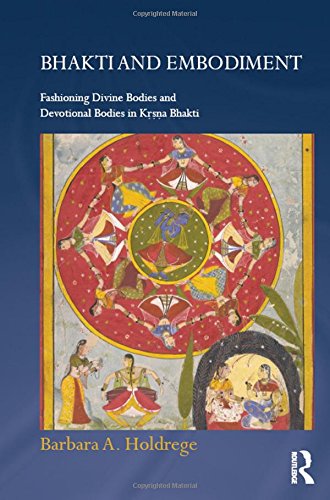 Bhakti and Embodiment: Fashioning Divine Bodies and Devotional Bodies in Krsna Bhakti (Routledge Hindu Studies Series)