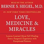 Love, Medicine and Miracles: Lessons Learned about Self-Healing from a Surgeon's Experience with Exceptional Patients | Bernie S. Siegel