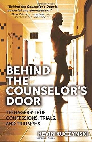 Behind the Counselor's Door: Teenagers' True Confessions, Trials, and Triumphs, by Kevin Kuzcynski