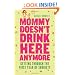 Mommy Doesn't Drink Here Anymore: Getting Through the First Year of Sobriety