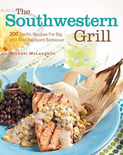 The Southwestern Grill: 200 Terrific Recipes for Big Bold Backyard Barbecue, by Michael McLaughlin The Southwestern Grill: 200 Terrific Recipes for Big Bold Backyard Barbecue, by Michael McLaughlin